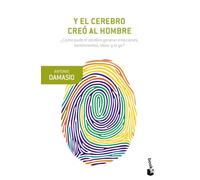 Y el cerebro creó al hombre: ¿Cómo pudo el cerebro generar emociones, sentimientos, ideas y el yo?