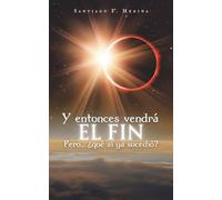 Y entonces vendrá EL FIN: Pero... ¿qué si ya sucedió?