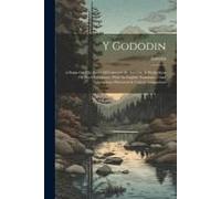 Y Gododin: A Poem On The Battle Of Cattraeth By Aneurin, A Welsh Bard Of The 6th Century, With An English Translation, And Numero