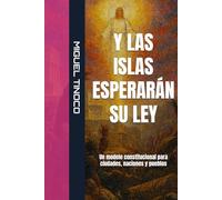 Y LAS ISLAS ESPERARÁN SU LEY: Un modelo constitucional para ciudades, naciones y pueblos