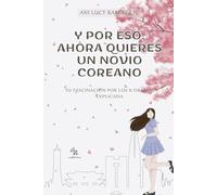 Y por eso, ahora quieres un novio coreano: Tu fascinación por los k-dramas explicada. Guia para entender la cultura coreana a través de los dramas coreanos