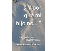 ¿ Y por qué mi hijo no…?: Logopedia para noveles y padres