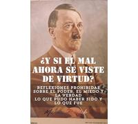 ¿Y si el mal ahora se viste de virtud?: Reflexiones prohibidas sobre el poder, el miedo y la verdad. Lo que pudo haber sido y lo que fue