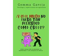 ¿Y si el miedo no fuera tan peligroso como crees?: Como lidiar con la ansiedad, la agorafobia y los ataques de pánico