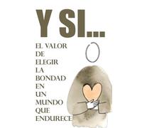 Y SI…: El valor de elegir la bondad en un mundo que endurece