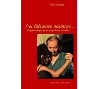Y Si Fuéramos Nosotros - Pequeno Elogio De Un Tango De Los Sentidos