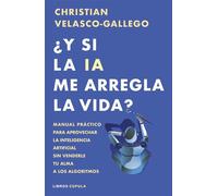 ¿Y si la IA me arregla la vida? Manual práctico para aprovechar la inteligencia artificial sin venderle tu alma a los algoritmos - Christian Velasco-Gallego - Libros Cúpula - ebook (ePub) - Livre