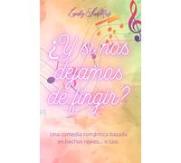 ¿Y si nos dejamos de fingir?: Una comedia romántica basada en hechos reales... o casi.