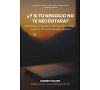 ¿Y si tu negocio no te necesitara?: Cómo dirigir tu negocio en 30 horas por semana y recuperar 10+ horas libres sin bajar tus ingresos