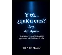 Y tú… ¿Quién eres? "Soy", dijo alguien: Respuestas frente a los conceptos y preguntas más difíciles de la vida