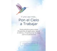 Y una Vez más... Pon el Cielo a Trabajar: Guía práctica para crear Proyectos Angelicales, Sanar el Alma y Transformar tu Vida con la Guía Divina