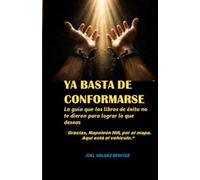 YA BASTA DE CONFORMARSE: La guía que los libros de éxito no te dieron para lograr lo que deseas