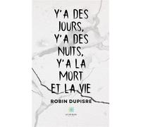 Y'a des jours, y'a des nuits, y'a la mort et la vie - Robin Dupisre - Le Lys Bleu - Poche - Poésie
