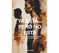 Ya está... Pero no está: reflexiones sobre emociones, relaciones y verdad interior