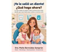 ¡Ya le salió un diente! ¿Qué hago ahora?: Lo que nadie te explica sobre la boca de tu hijo, desde que nace hasta que cuida su sonrisa solo. Basado en evidencia científica y sin complicar.