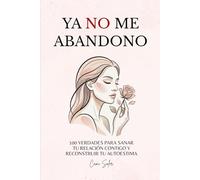 Ya no me abandono: 100 verdades para sanar tu relación contigo y reconstruir tu autoestima