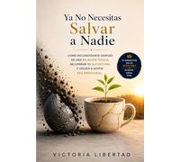 Ya No Necesitas Salvar a Nadie: Cómo reconstruirte después de una relación tóxica, recuperar tu autoestima y volver a sentir paz emocional