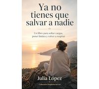 Ya no tienes que salvar a nadie: Un libro para soltar cargas, poner límites y volver a respirar