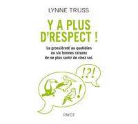 Y'a plus d'respect !: La grossièreté au quotidien ou six bonnes raisons de ne plus sortir de chez soi