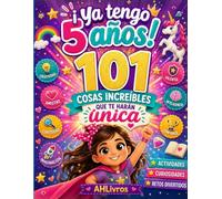 ¡Ya tengo 5 años! 101 cosas increibles que te harán única: Para niñas curiosas e inteligentes: Datos fascinantes que divierten y páginas de creatividad que construyen una confianza imparable.