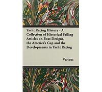 Yacht Racing History - A Collection Of Historical Sailing Articles On Boat Designs, The America's Cup And The Developments In Yacht Racing