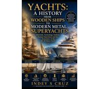 YACHTS: A HISTORY FROM WOODEN SHIPS TO MODERN METAL SUPERYACHTS: Materials, Technology, Fashion, Human Experience and the Economics of the 40-50 Metre Yacht
