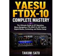 Yaesu FTDX-10 Complete Mastery: The Ultimate Guide to HF Operation, Menu Navigation, FT8, WSJT-X, CAT Control, Digital Modes, Contesting, and Station Setup