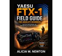 YAESU FTX-1 FIELD GUIDE FOR ABSOLUTE BEGINNERS: Learn Fast, Avoid Confusion, and Start Operating Your Radio with Confidence