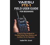 YAESU FTX-1 FIELD USER GUIDE FOR BEGINNERS: A Step-by-Step Handbook for Portable Setup, Menu Mastery, and Confident On-Air Operation