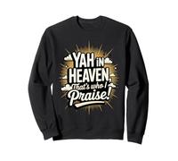 Yah in Heaven, That's Who I Praise ! Sweatshirt