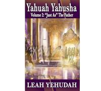 Yahuah Yahusha: Volume 2: "Just As" The Father