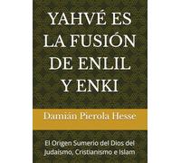 YAHVÉ ES LA FUSIÓN DE ENLIL Y ENKI: El Origen Sumerio del Dios del Judaísmo, Cristianismo e Islam