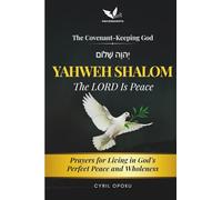 YAHWEH SHALOM-The LORD Is Peace: Prayers for Living in God’s Perfect Peace and Wholeness