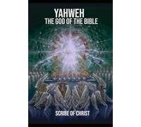 YAHWEH, THE GOD OF THE BIBLE: THEOLOGY