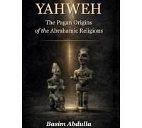 Yahweh: the pagan origins of the Abrahamic Religions