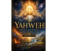 YAHWEH: Who He Is, How He Works, and What Still Matters Today