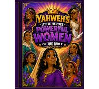Yahweh's Little Heroes Powerful Women of The Bible: Truth, Power,and Purpose from Women God Chose