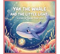Yak the Whale and the Little Light: A Story of Finding Your Voice: A Heartwarming Ocean Tale About Friendship, Courage, and Self-Love