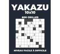Yakazu 10x10 - 600 Grilles - Niveau Facile à Difficile: Grand Format avec Solutions Complètes - Jeu de Logique et Casse-Tête Numérique pour Adultes