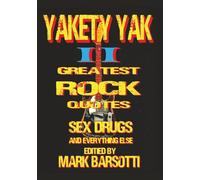 YAKETY YAK II GREATEST ROCK QUOTES: SEX, DRUGS AND EVERYTHING ELSE