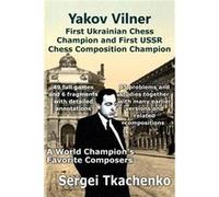 Yakov Vilner First Ukrainian Chess Champion and First USSR Chess Composition Champion A World Champions Favorite Composers by Sergei Tkachenko Paperback B Sergei Tkachenko (Auteur)