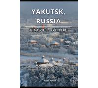 Yakutsk, Russia Travel Guide: The Ultimate 2025 Guide to Exploring Siberia's Frozen Frontier