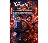 Yakuza 0 Director's Cut : Guide complet de la stratégie: Un guide étape par étape, les meilleures constructions, la maîtrise du combat, les méthodes ... l'argent et les secrets de complétion à 100 %