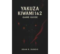 Yakuza Kiwami 1 & 2 Game Guide: The Ultimate Player’s Companion to Conquering Kamurocho and Sotenbori