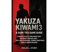 Yakuza Kiwami 3 & Dark Ties Game Guide: Dominate Kiryu’s Orphanage War and Mine’s Prequel Rise - 100% Walkthroughs, Combat, Substories, Maps & Hidden Unlocks