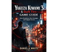 Yakuza Kiwami 3 & Dark Ties Game Guide: Story Breakdown, Boss Strategies, and Endgame Secrets