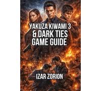 Yakuza Kiwami 3 & Dark Ties Game Guide: Unlock Hidden Stories, Build Your Characters, and Dominate Hell's Arena