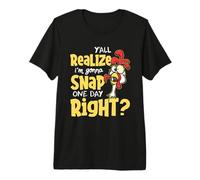 Yall Do Realize I'm Gonna Snap One Day Right - Chicken Lover T-Shirt Haut de Gamme