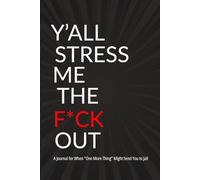 Y'all Stress Me The F*ck Out (Classic Black Edition): A Journal for When "One More Thing" Might Send You to Jail