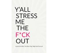 Y'all Stress Me The F*ck Out (White Edition): A Journal for When “One More Thing” Might Send You to Jail